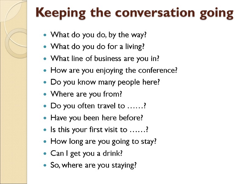 Keeping the conversation going  What do you do, by the way? What do